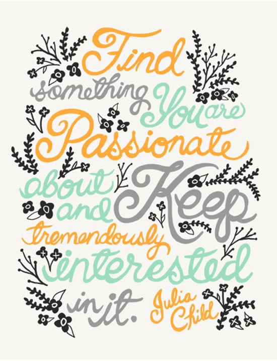 Find something you're passionate about and keep tremendously interested in it